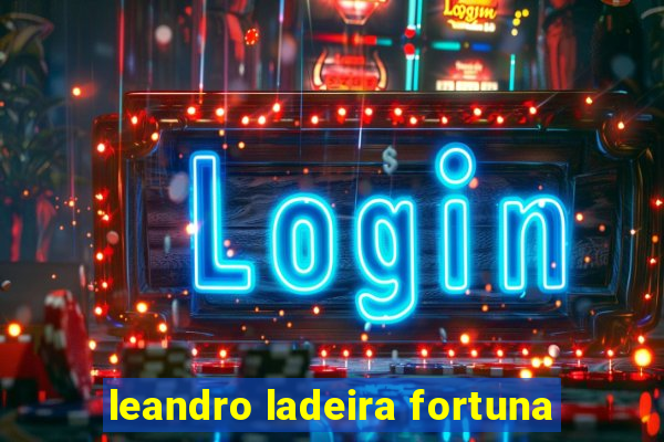 leandro ladeira fortuna